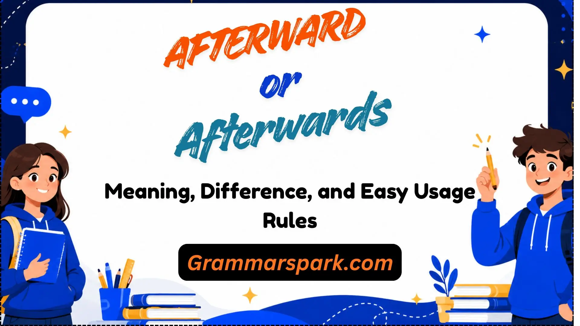 Afterward or Afterwards: Meaning, Difference, and Easy Usage Rules